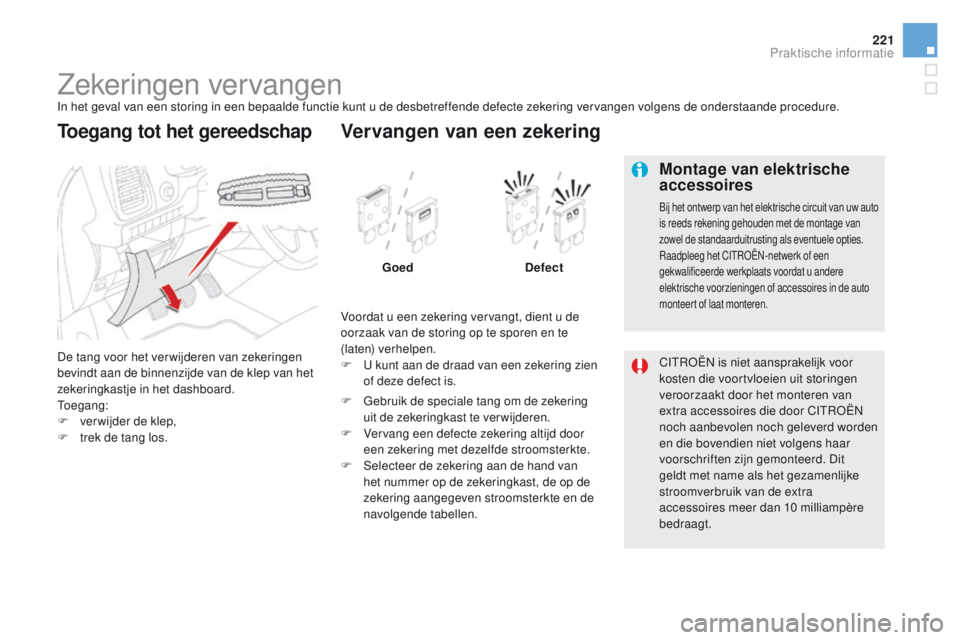 CITROEN DS5 2015 Instructieboekjes (in Dutch) 221
DS5_nl_Chap08_info-pratiques_ed01-2015
Zekeringen vervangenIn het geval van een storing in een bepaalde functie kunt u de desbetreffende defecte zekering vervangen volgens de onderstaande procedur CITROEN DS5 2015 Instructieboekjes (in Dutch) 221
DS5_nl_Chap08_info-pratiques_ed01-2015
Zekeringen vervangenIn het geval van een storing in een bepaalde functie kunt u de desbetreffende defecte zekering vervangen volgens de onderstaande procedur