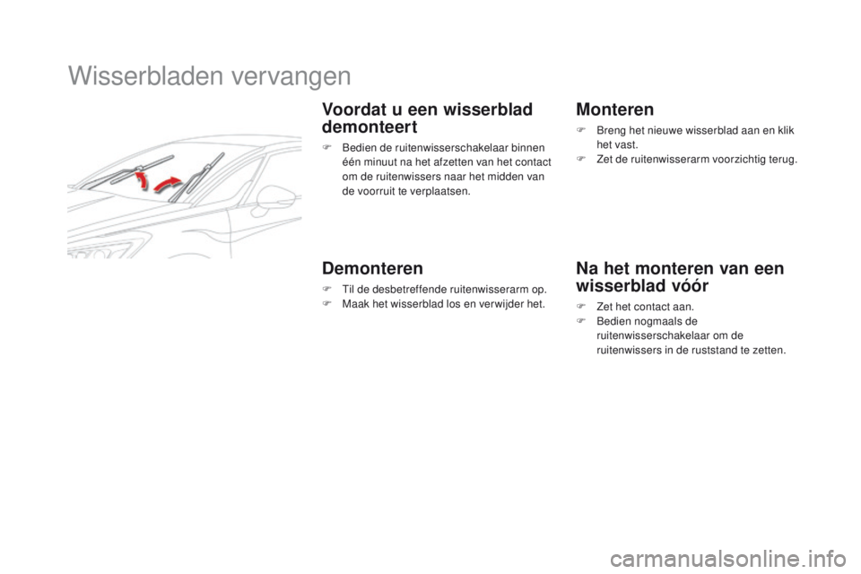 CITROEN DS5 2015 Instructieboekjes (in Dutch) DS5_nl_Chap08_info-pratiques_ed01-2015
Wisserbladen vervangen
Voordat u een wisserblad
demonteert
F Bedien de ruitenwisserschakelaar binnen
één minuut na het afzetten van het contact
om de ruiten CITROEN DS5 2015 Instructieboekjes (in Dutch) DS5_nl_Chap08_info-pratiques_ed01-2015
Wisserbladen vervangen
Voordat u een wisserblad
demonteert
F Bedien de ruitenwisserschakelaar binnen
één minuut na het afzetten van het contact
om de ruiten