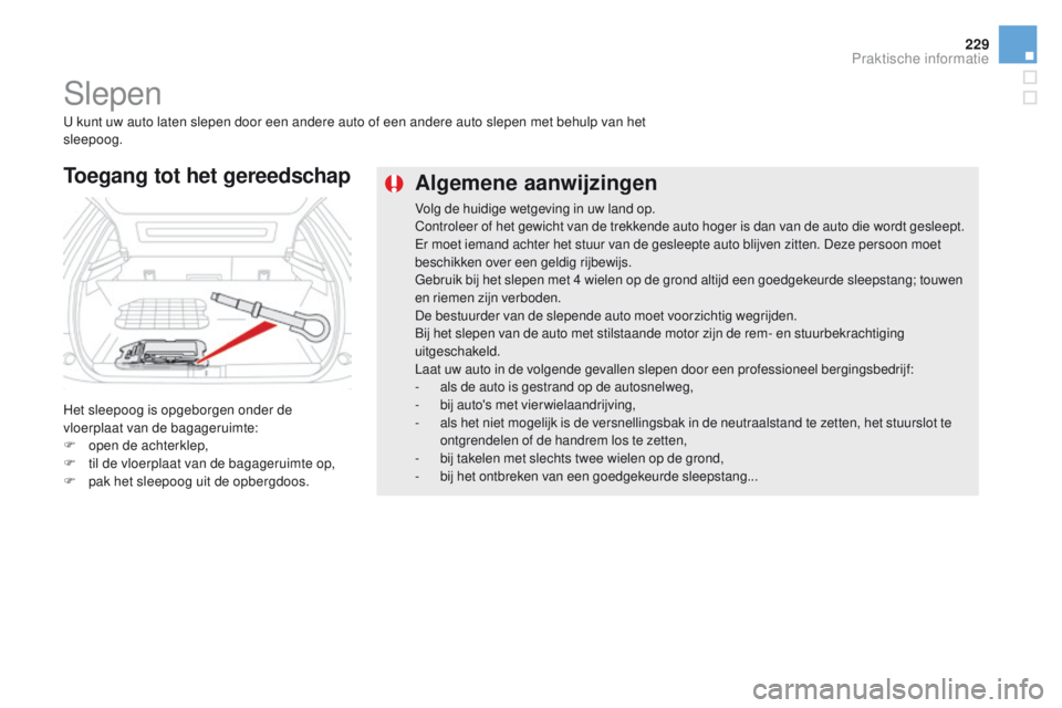CITROEN DS5 2015 Instructieboekjes (in Dutch) 229
DS5_nl_Chap08_info-pratiques_ed01-2015
Algemene aanwijzingen
Volg de huidige wetgeving in uw land op.
Controleer of het gewicht van de trekkende auto hoger is dan van de auto die wordt gesleept.
E CITROEN DS5 2015 Instructieboekjes (in Dutch) 229
DS5_nl_Chap08_info-pratiques_ed01-2015
Algemene aanwijzingen
Volg de huidige wetgeving in uw land op.
Controleer of het gewicht van de trekkende auto hoger is dan van de auto die wordt gesleept.
E