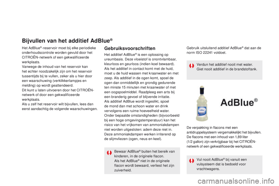 CITROEN DS5 2015 Instructieboekjes (in Dutch) DS5_nl_Chap09_verifications_ed01-2015
Bijvullen van het additief AdBlue®
Het AdBlue®-reservoir moet bij elke periodieke
onderhoudscontrole worden gevuld door het
CITROËN-netwerk of een gekwalific CITROEN DS5 2015 Instructieboekjes (in Dutch) DS5_nl_Chap09_verifications_ed01-2015
Bijvullen van het additief AdBlue®
Het AdBlue®-reservoir moet bij elke periodieke
onderhoudscontrole worden gevuld door het
CITROËN-netwerk of een gekwalific