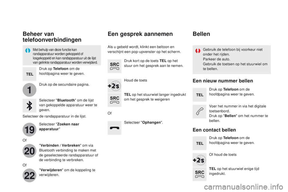 CITROEN DS5 2015 Instructieboekjes (in Dutch) 1
19
20
22
DS5_nl_Chap11c_SMEGplus_ed01-2015
Beheer van
telefoonverbindingen
Met behulp van deze functie kan
randapparatuur worden gekoppeld of
losgekoppeld en kan randapparatuur uit de lijst
van CITROEN DS5 2015 Instructieboekjes (in Dutch) 1
19
20
22
DS5_nl_Chap11c_SMEGplus_ed01-2015
Beheer van
telefoonverbindingen
Met behulp van deze functie kan
randapparatuur worden gekoppeld of
losgekoppeld en kan randapparatuur uit de lijst
van