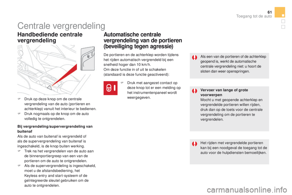 CITROEN DS5 2015 Instructieboekjes (in Dutch) 61
DS5_nl_Chap02_ouvertures_ed01-2015
Centrale vergrendeling
Het rijden met vergrendelde portieren
kan bij een noodgeval de toegang tot de
auto voor de hulpdiensten bemoeilijken. Als een van de port CITROEN DS5 2015 Instructieboekjes (in Dutch) 61
DS5_nl_Chap02_ouvertures_ed01-2015
Centrale vergrendeling
Het rijden met vergrendelde portieren
kan bij een noodgeval de toegang tot de
auto voor de hulpdiensten bemoeilijken. Als een van de port