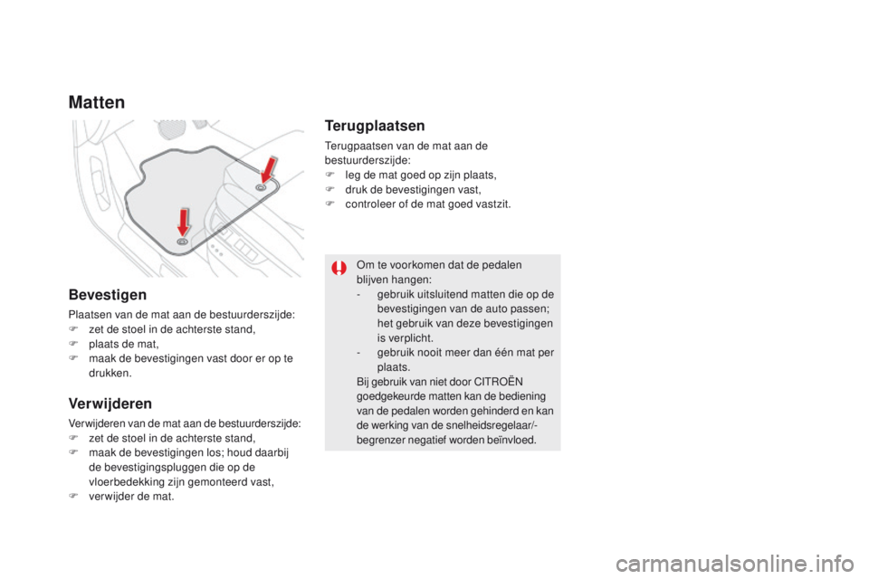 CITROEN DS5 2015 Instructieboekjes (in Dutch) DS5_nl_Chap03_confort_ed01-2015
Matten
Bevestigen
Plaatsen van de mat aan de bestuurderszijde:
F zet de stoel in de achterste stand,
F
pl
aats de mat,
F
ma
ak de bevestigingen vast door er op te
CITROEN DS5 2015 Instructieboekjes (in Dutch) DS5_nl_Chap03_confort_ed01-2015
Matten
Bevestigen
Plaatsen van de mat aan de bestuurderszijde:
F zet de stoel in de achterste stand,
F
pl
aats de mat,
F
ma
ak de bevestigingen vast door er op te