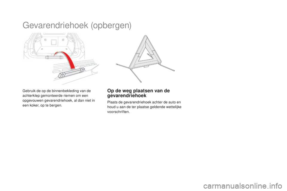 CITROEN DS5 2015 Instructieboekjes (in Dutch) DS5_nl_Chap03_confort_ed01-2015
Gevarendriehoek (opbergen)
Gebruik de op de binnenbekleding van de
achterklep gemonteerde riemen om een
opgevouwen gevarendriehoek, al dan niet in
een koker, op te b CITROEN DS5 2015 Instructieboekjes (in Dutch) DS5_nl_Chap03_confort_ed01-2015
Gevarendriehoek (opbergen)
Gebruik de op de binnenbekleding van de
achterklep gemonteerde riemen om een
opgevouwen gevarendriehoek, al dan niet in
een koker, op te b