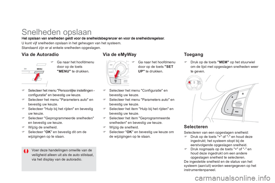 CITROEN DS5 2013  Instructieboekjes (in Dutch)    
 
 
 
 
 
 
 
Snelheden opslaan 
�)Selecteer het menu "Persoonlijke instellingen - configuratie" en bevestig uw keuze. �)Selecteer het menu "Parameters auto" en 
bevestig uw keuze. �)Selecteer "Hu