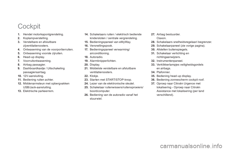 CITROEN DS5 2013  Instructieboekjes (in Dutch) 14 .   Schakelaars ruiten / elektrisch bediendekindersloten / centrale vergrendeling.
15.   Bedieningspaneel van eMyWay.
16.Ver snellingspook. 
17.   Bedieningspaneel ver warming/
airconditionin
g.
18