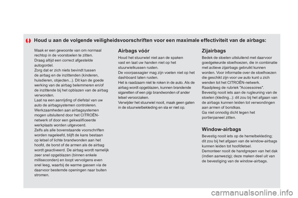 CITROEN DS5 2013  Instructieboekjes (in Dutch)   Maak er een gewoonte van om normaal rechtop in de voorstoelen te zitten.  
Draag altijd een correct afgesteldeautogordel.
 Zorg dat er zich niets bevindt tussen de airbag en de inzittenden (kinderen