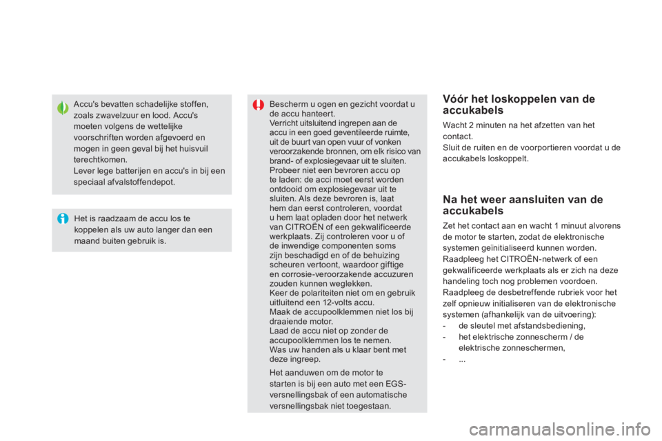 CITROEN DS5 2013  Instructieboekjes (in Dutch) Accus bevatten schadelijke stoffen,zoals zwavelzuur en lood. Accus moeten volgens de wettelijkevoorschriften worden afgevoerd en mogen in geen geval bij het huisvuil 
terechtkomen.   Lever lege batt