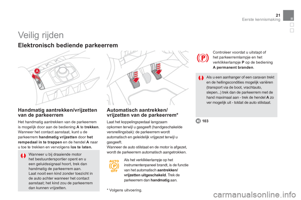 CITROEN DS5 2013 Instructieboekjes (in Dutch) 21Eerste kennismaking
Als het verklikkerlampje op het
instrumentenpaneel brandt, is de functie
van het automatisch aantrekken/vrijzetten uitgeschakeld
. Trek de
parkeerrem dan handmatig
aan. CITROEN DS5 2013 Instructieboekjes (in Dutch) 21Eerste kennismaking
Als het verklikkerlampje op het
instrumentenpaneel brandt, is de functie
van het automatisch aantrekken/vrijzetten uitgeschakeld
. Trek de
parkeerrem dan handmatig
aan.