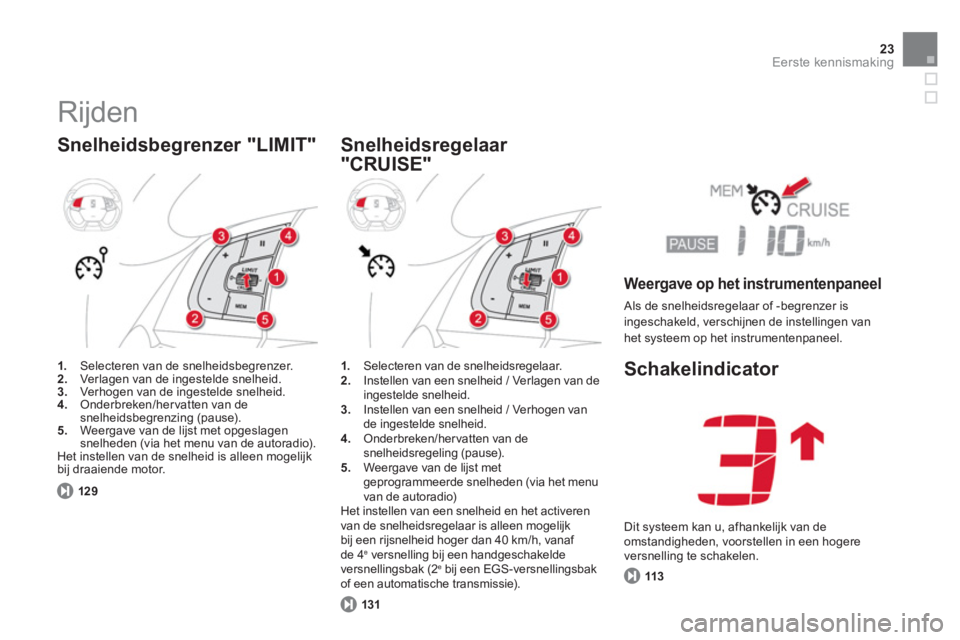 CITROEN DS5 2013  Instructieboekjes (in Dutch) 23Eerste kennismaking
  Rijden 
 
 
Snelheidsbegrenzer "LIMIT"
1. 
 Selecteren van de snelheidsbegrenzer. 2.Verlagen van de ingestelde snelheid. 3.Verhogen van de ingestelde snelheid. 4. 
 Onderbreken