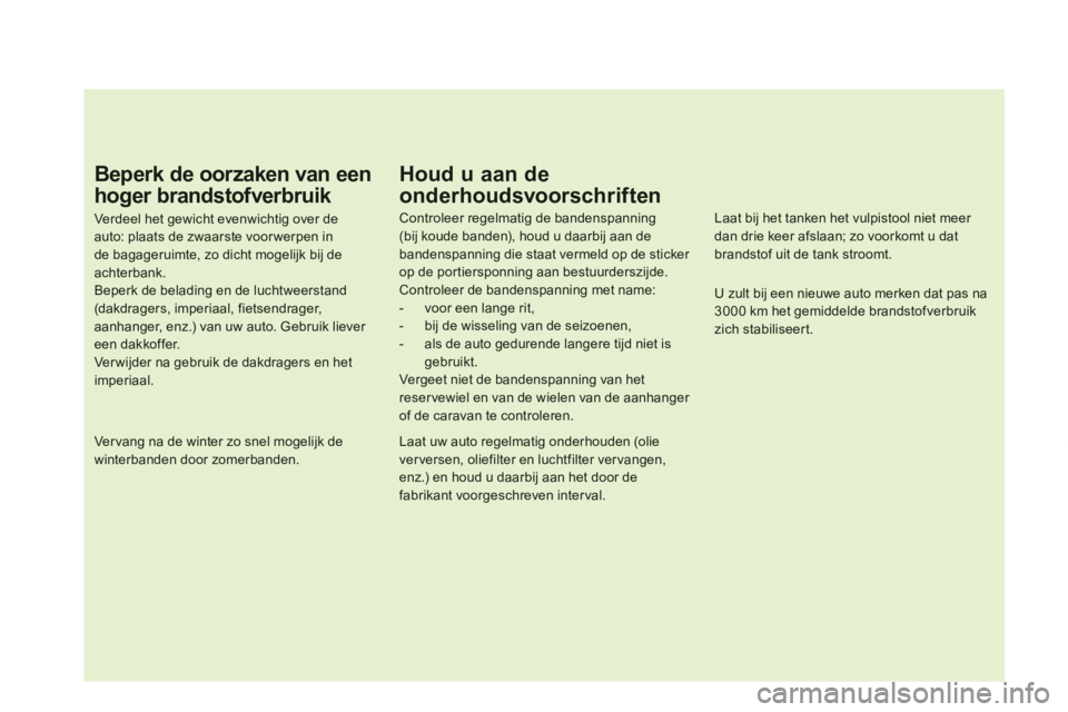 CITROEN DS5 2013 Instructieboekjes (in Dutch) Beperk de oorzaken van een
hoger brandstofverbruik
Verdeel het gewicht evenwichtig over de auto: plaats de zwaarste voor werpen inde bagageruimte, zo dicht mogelijk bij deachterbank.Beperk de beladi CITROEN DS5 2013 Instructieboekjes (in Dutch) Beperk de oorzaken van een
hoger brandstofverbruik
Verdeel het gewicht evenwichtig over de auto: plaats de zwaarste voor werpen inde bagageruimte, zo dicht mogelijk bij deachterbank.Beperk de beladi