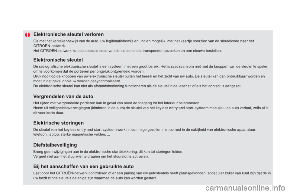 CITROEN DS5 2013  Instructieboekjes (in Dutch) Elektronische sleutel verloren 
 Ga met het kentekenbewijs van de auto, uw legitimatiebewijs en, indien mogelijk, met het kaartje voorzien van de sleutelcode naar het CITROËN-netwerk.  
Het CITROËN-