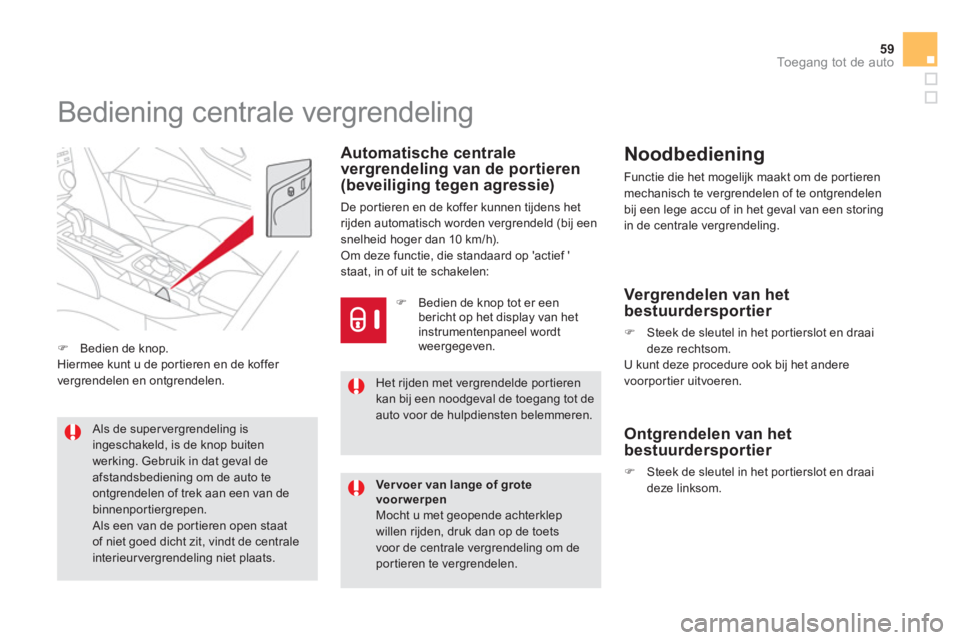 CITROEN DS5 2013  Instructieboekjes (in Dutch) 59Toegang tot de auto
   
 
 
 
 
 
 
 
 
 
 
 
 
 
Bediening centrale vergrendeling 
Automatische centralevergrendeling van de portieren (beveiliging tegen agressie) 
De por tieren en de koffer kunne