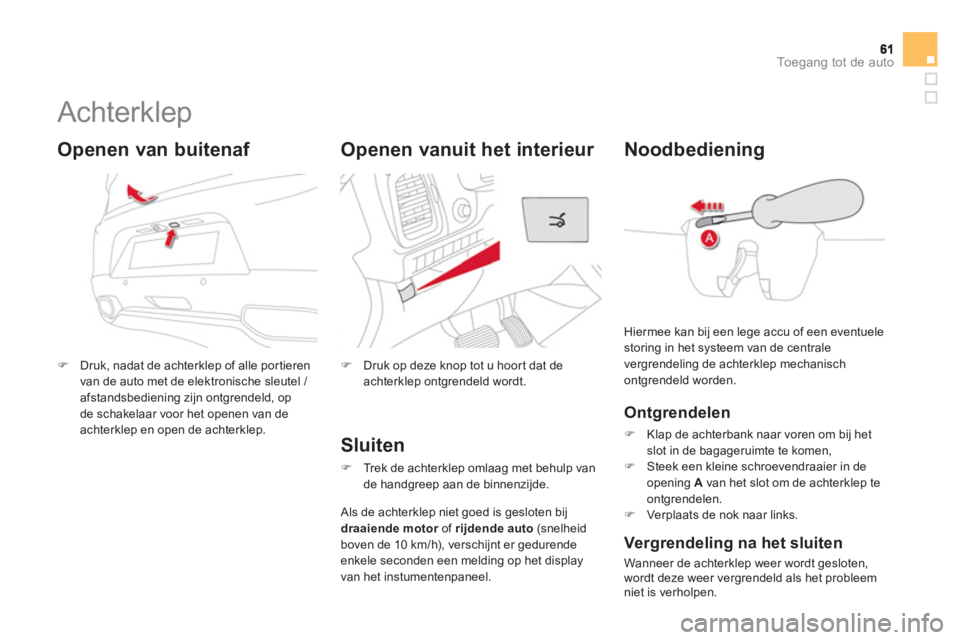 CITROEN DS5 2013  Instructieboekjes (in Dutch) Toegang tot de auto
   
 
 
 
 
 
 
 
 
 
 
Achterklep 
�)Druk, nadat de achterklep of alle portieren 
van de auto met de elektronische sleutel /
afstandsbediening zijn ontgrendeld, op
de schakelaar v