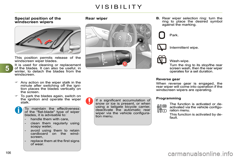 Citroen C4 RHD 2014 2.G Owners Manual 5
VISIBILITY
106 
   
B. 
  Rear wiper selection ring: turn the 
ring to place the desired symbol 
against the marking.    
 
 
 
 
 
 
 
 
 
 
Rear wiper 
 
 
If a signiﬁ cant accumulation of 
snow