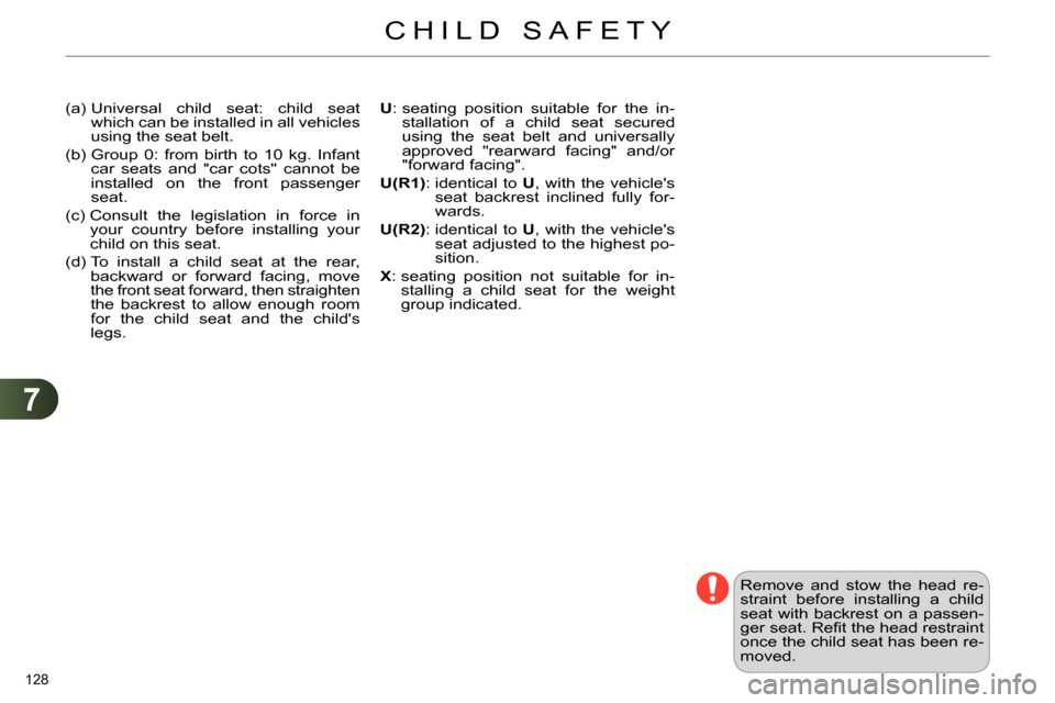 Citroen C4 RHD 2014 2.G Owners Manual 7
CHILD SAFETY
128 
  (a)  Universal child seat: child seat 
which can be installed in all vehicles 
using the seat belt. 
  (b)  Group 0: from birth to 10 kg. Infant 
car seats and "car cots" cannot 