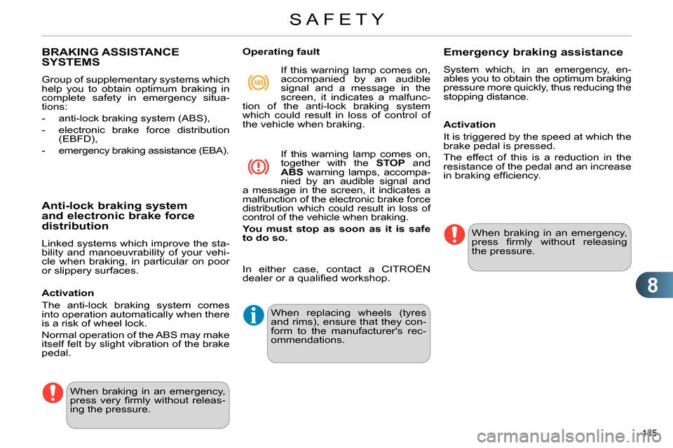 Citroen C4 RHD 2014 2.G Owners Manual 8
SAFETY
135 
   
 
 
 
 
 
 
 
 
 
 
 
 
 
 
 
BRAKING ASSISTANCE 
SYSTEMS 
  Group of supplementary systems which 
help you to obtain optimum braking in 
complete safety in emergency situa-
tions: 
