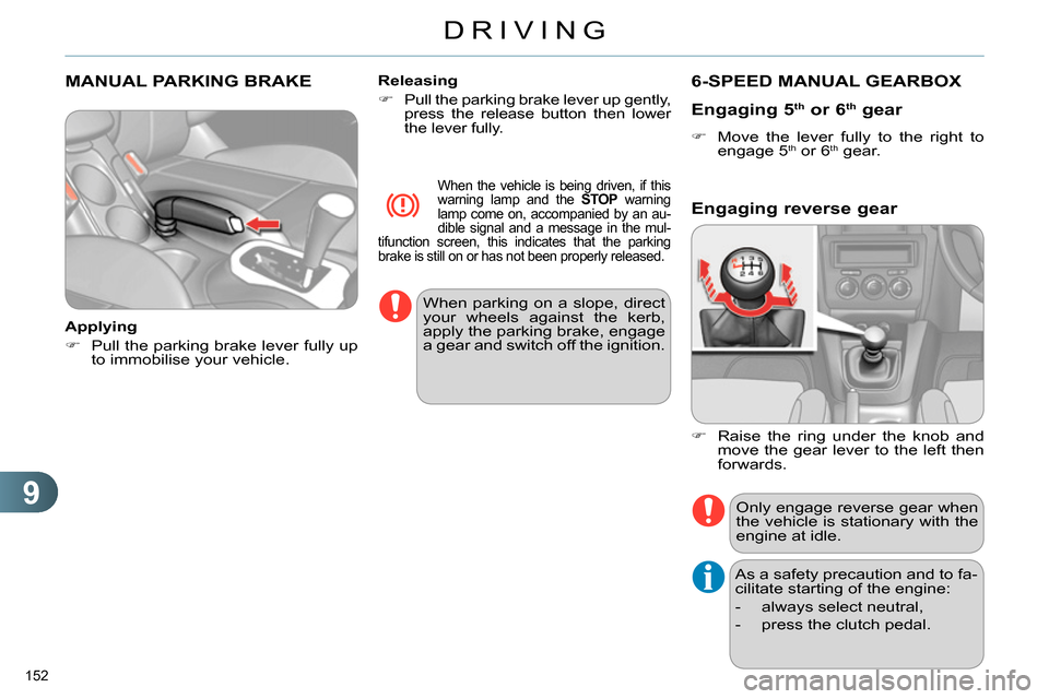 Citroen C4 RHD 2014 2.G Owners Manual 9
DRIVING
152
MANUAL PARKING BRAKE
Applying
Pull the parking brake lever fully up
to immobilise your vehicle.
Releasing
Pull the parking brake le Citroen C4 RHD 2014 2.G Owners Manual 9
DRIVING
152
MANUAL PARKING BRAKE
Applying
Pull the parking brake lever fully up
to immobilise your vehicle.
Releasing
Pull the parking brake le