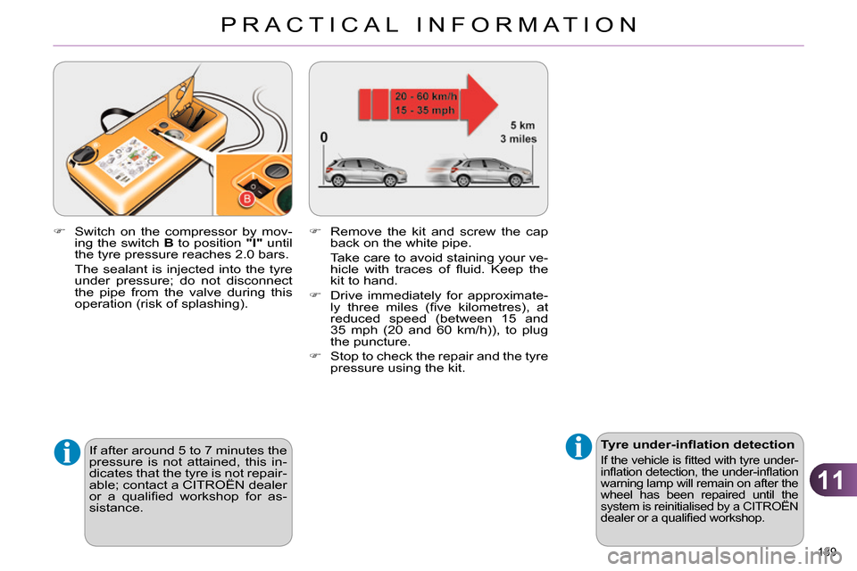 Citroen C4 RHD 2014 2.G Owners Manual 11
PRACTICAL INFORMATION
189
Tyre under-infl ation detection
If the vehicle is fi tted with tyre under-
infl ation detection, the under-infl ation
warning lamp will remain on after the Citroen C4 RHD 2014 2.G Owners Manual 11
PRACTICAL INFORMATION
189
Tyre under-infl ation detection
If the vehicle is fi tted with tyre under-
infl ation detection, the under-infl ation
warning lamp will remain on after the