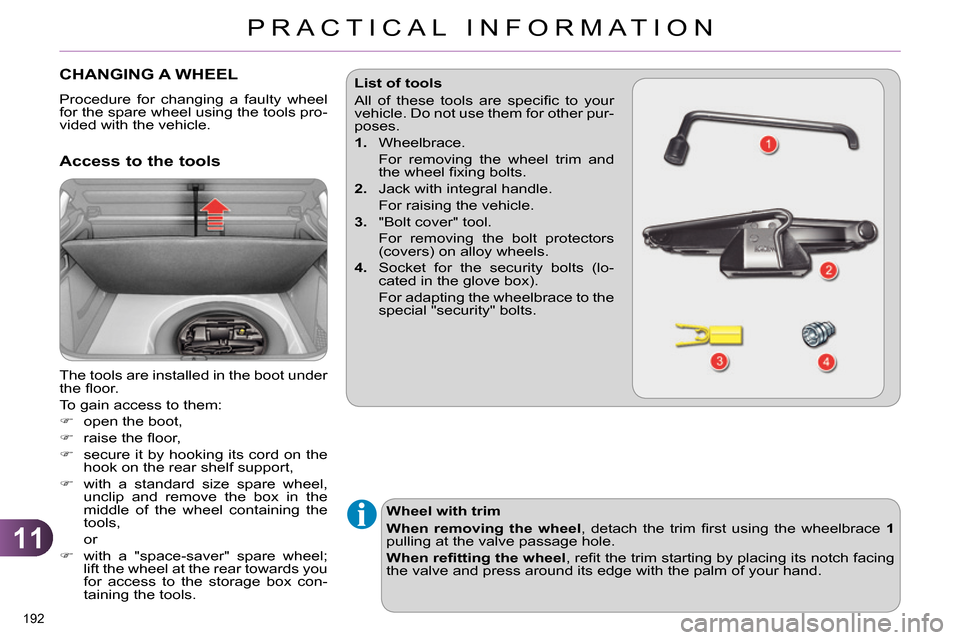Citroen C4 RHD 2014 2.G Owners Manual 11
PRACTICAL INFORMATION
192
CHANGING A WHEEL
Procedure for changing a faulty wheel
for the spare wheel using the tools pro-
vided with the vehicle.
Access to t Citroen C4 RHD 2014 2.G Owners Manual 11
PRACTICAL INFORMATION
192
CHANGING A WHEEL
Procedure for changing a faulty wheel
for the spare wheel using the tools pro-
vided with the vehicle.
Access to t