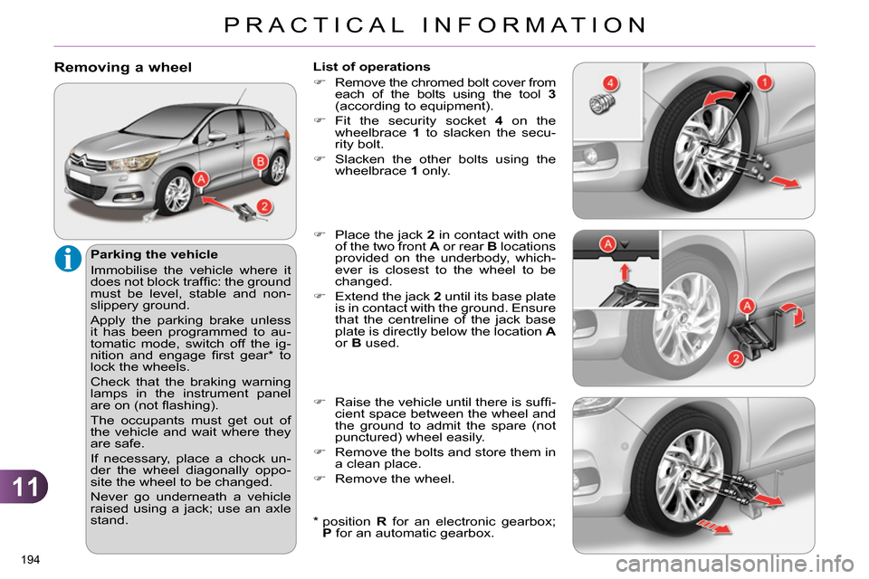 Citroen C4 RHD 2014 2.G Owners Manual 11
PRACTICAL INFORMATION
194
Removing a wheel
Parking the vehicle
Immobilise the vehicle where it
does not block traffi c: the ground
must be level, stable and non-
sli Citroen C4 RHD 2014 2.G Owners Manual 11
PRACTICAL INFORMATION
194
Removing a wheel
Parking the vehicle
Immobilise the vehicle where it
does not block traffi c: the ground
must be level, stable and non-
sli