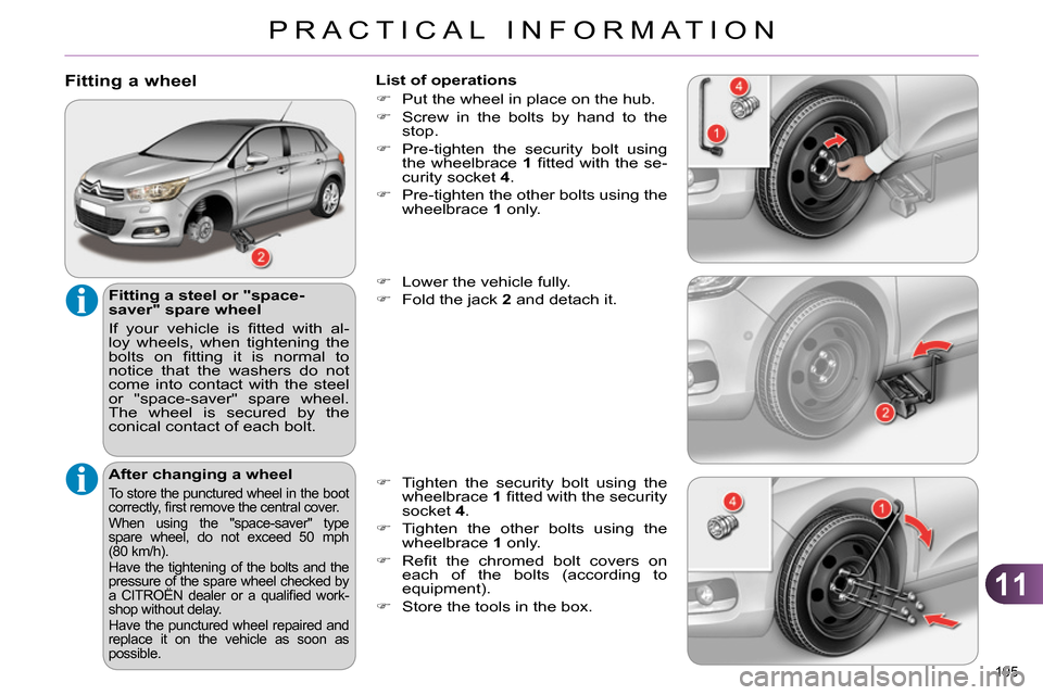 Citroen C4 RHD 2014 2.G Owners Manual 11
PRACTICAL INFORMATION
195
Fitting a wheel
Fitting a steel or "space-
saver" spare wheel
If your vehicle is fi tted with al-
loy wheels, when tightening the
bolts on fi tting it is n Citroen C4 RHD 2014 2.G Owners Manual 11
PRACTICAL INFORMATION
195
Fitting a wheel
Fitting a steel or "space-
saver" spare wheel
If your vehicle is fi tted with al-
loy wheels, when tightening the
bolts on fi tting it is n