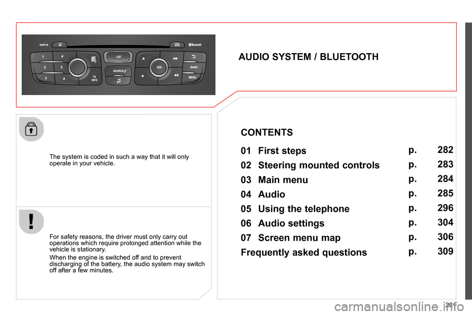 Citroen C4 RHD 2014 2.G Owners Manual 281
The system is coded in such a way that it will only
operate in your vehicle.
AUDIO SYSTEM / BLUETOOTH
01 First steps
For safety reasons, the driver must only carr Citroen C4 RHD 2014 2.G Owners Manual 281
The system is coded in such a way that it will only
operate in your vehicle.
AUDIO SYSTEM / BLUETOOTH
01 First steps
For safety reasons, the driver must only carr