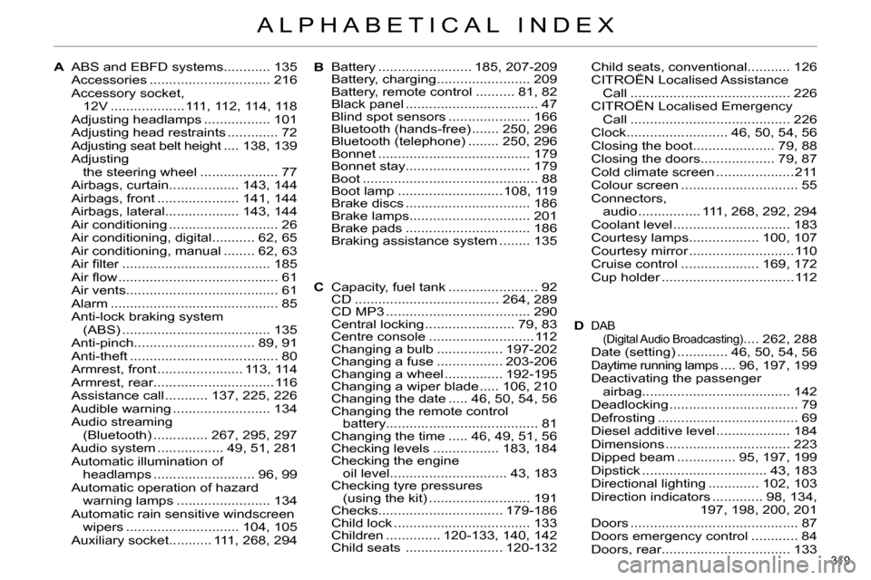 Citroen C4 RHD 2014 2.G Owners Manual 319 
ALPHABETICAL INDEX
ABS and EBFD systems............ 135
Accessories ............................... 216
Accessory socket,
12V ................... 111, 112, 114, 118
Adjusting headlamps ..........