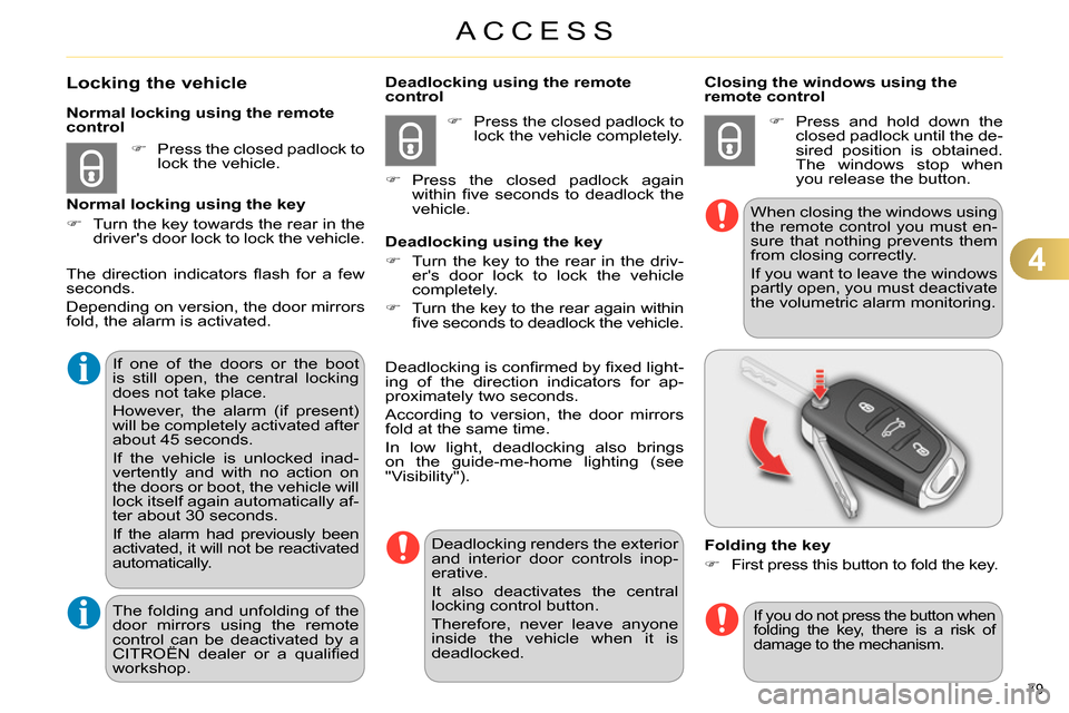 Citroen C4 RHD 2014 2.G Owners Manual 4
ACCESS
79 
   
 
 
 
 
 
 
 
 
 
 
 
 
 
 
 
 
Locking the vehicle 
 
 
 
 
  Press the closed padlock to 
lock the vehicle.  
     
Normal locking using the remote 
control 
   
Normal locking u