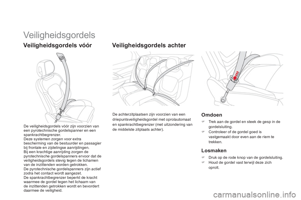 CITROEN DS5 2012  Instructieboekjes (in Dutch)   Veiligheidsgor dels  
Veiligheidsgordels vóór    
 
 
 
 Veiligheidsgordels achter 
 
De achterzitplaatsen zijn voorzien van een
driepuntsveiligheidsgordel met oprolautomaat en spankrachtbegrenzer