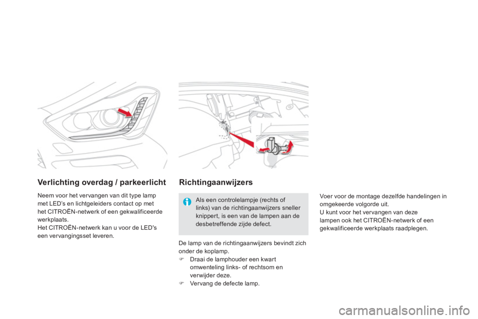 CITROEN DS5 2012  Instructieboekjes (in Dutch) Verlichting overdag / parkeerlicht
Neem voor het ver vangen van dit type lamp met LED’s en lichtgeleiders contact op methet CITROËN-netwerk of een gekwalificeerde 
werkplaats.
Het 
CITROËN-netwerk