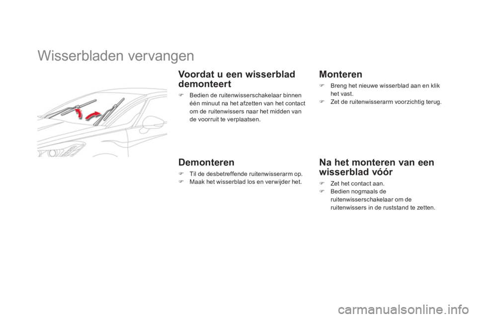 CITROEN DS5 2012  Instructieboekjes (in Dutch)    
 
 
 
 
 
 
 
Wisserbladen vervangen 
 
 Voordat u een wisserblad 
demonteert
�)   Bedien de ruitenwisserschakelaar binnen één minuut na het afzetten van het contact om de ruitenwissers naar het