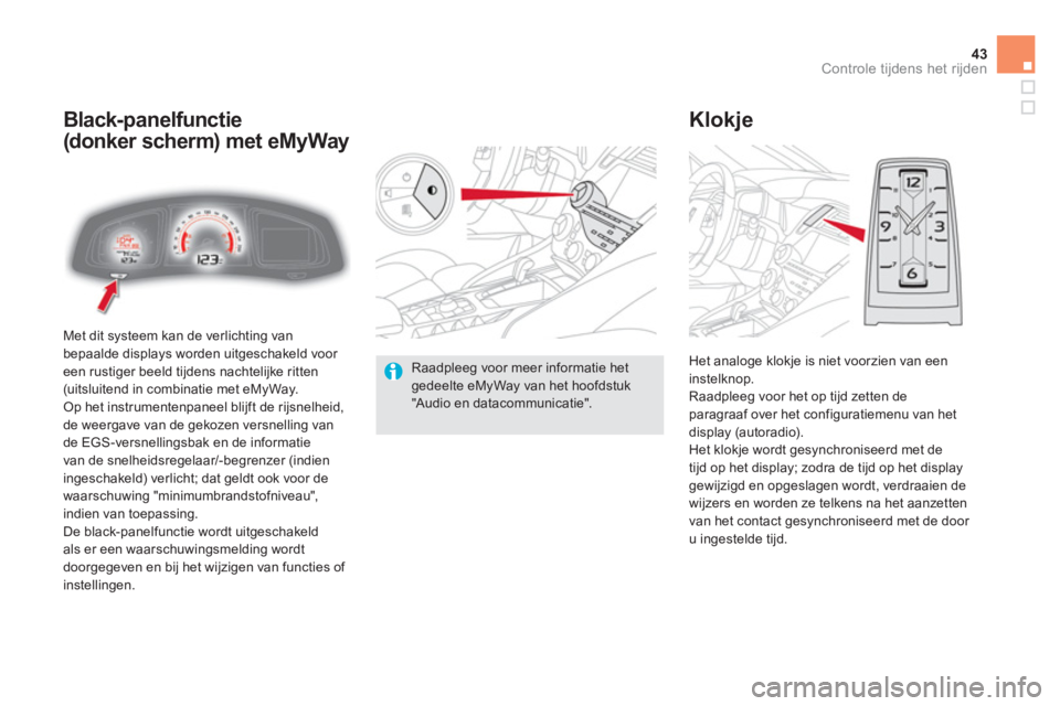 CITROEN DS5 2012  Instructieboekjes (in Dutch) 43Controle tijdens het rijden
  Met dit systeem kan de verlichting van bepaalde displays worden uitgeschakeld voor een rustiger beeld tijdens nachtelijke ritten (uitsluitend in combinatie met eMyWay.
