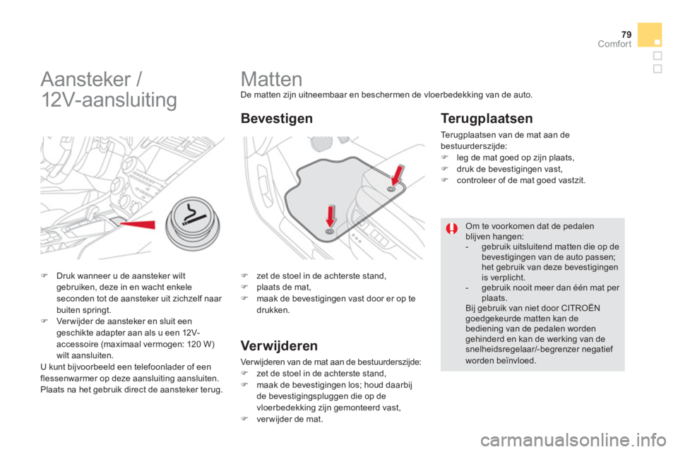 CITROEN DS5 2012  Instructieboekjes (in Dutch) 79Comfort
   
 
 
 
 
 
 
 
Matten De matten zijn uitneembaar en beschermen de vloerbedekking van de auto.
�) 
  zet de stoel in de achterste stand, �) 
  plaats de mat, �) 
  maak de bevestigingen va