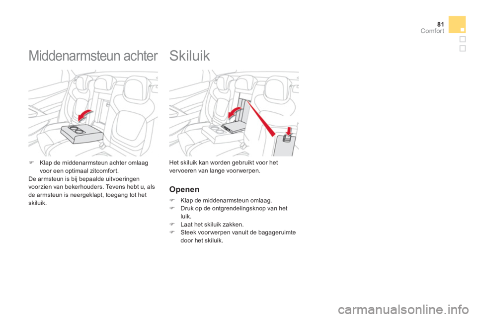 CITROEN DS5 2012  Instructieboekjes (in Dutch) 81Comfort
   
 
 
 
 
 
Skiluik 
Het skiluik kan worden gebruikt voor het 
ver voeren van lange voor werpen. �)Klap de middenarmsteun achter omlaagvoor een optimaal zitcomfort.  
 De armsteun is bij b