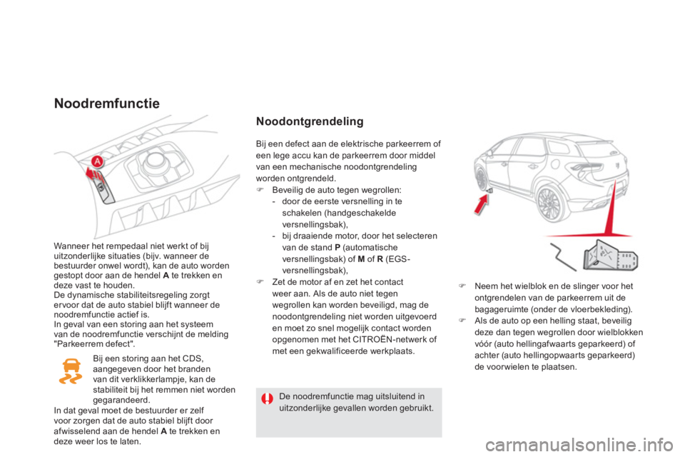 CITROEN DS5 2011 Instructieboekjes (in Dutch) Noodremfunctie
Wanneer het rempedaal niet werkt of bijuitzonderlijke situaties (bijv. wanneer de
bestuurder onwel wordt), kan de auto wordengestopt door aan de hendel Ate trekken endeze vast te houde CITROEN DS5 2011 Instructieboekjes (in Dutch) Noodremfunctie
Wanneer het rempedaal niet werkt of bijuitzonderlijke situaties (bijv. wanneer de
bestuurder onwel wordt), kan de auto wordengestopt door aan de hendel Ate trekken endeze vast te houde