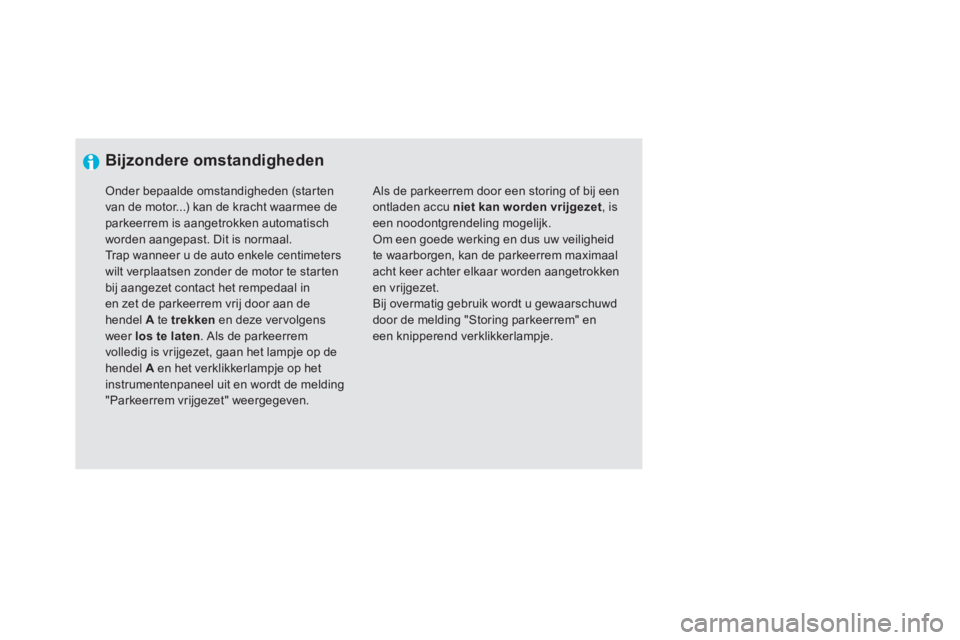 CITROEN DS5 2011  Instructieboekjes (in Dutch)    
 
Bijzondere omstandigheden 
 
Als de parkeerrem door een storing of bij eenontladen accu  niet kan worden vrijgezet 
, iseen noodontgrendeling mogelijk.  Om een goede werking en dus uw veiligheid