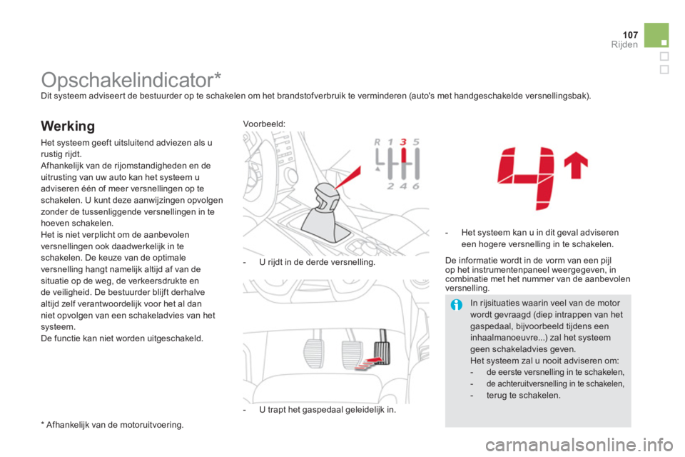 CITROEN DS5 2011  Instructieboekjes (in Dutch) 107
Rijden
   
 
 
 
 
 
 
 
 
 
 
Opschakelindicator *   
Dit systeem adviseer t de bestuurder op te schakelen om het brandstofverbruik te verminderen (autos met handgeschakelde versnellingsbak). 
 