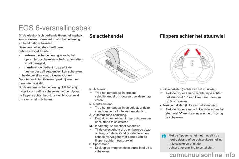 CITROEN DS5 2011  Instructieboekjes (in Dutch)    
 
 
 
 
 
 
 
 
 
 
 
 
 
EGS 6-versnellingsbak 
Bij de elektronisch bediende 6 -versnellingsbak 
kunt u kiezen tussen automatische bedienin
gen handmatig schakelen.
Deze versnellingsbak heeft twe