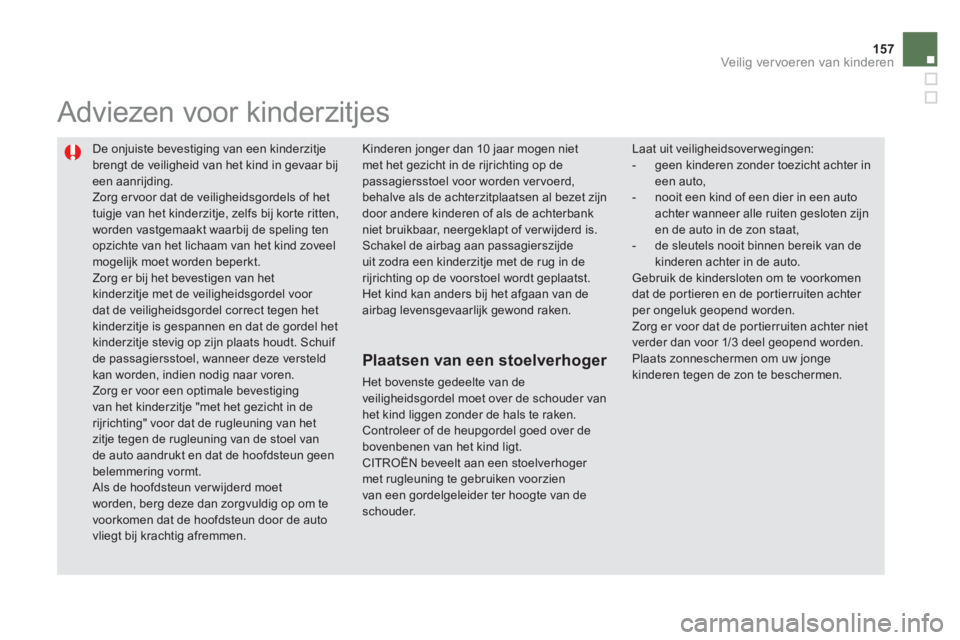 CITROEN DS5 2011 Instructieboekjes (in Dutch) 157
Veilig vervoeren van kinderen
De onjuiste bevestiging van een kinderzitje
brengt de veiligheid van het kind in gevaar bijeen aanrijding.
Zorg er voor dat de veiligheidsgordels of hettuigje va CITROEN DS5 2011 Instructieboekjes (in Dutch) 157
Veilig vervoeren van kinderen
De onjuiste bevestiging van een kinderzitje
brengt de veiligheid van het kind in gevaar bijeen aanrijding.
Zorg er voor dat de veiligheidsgordels of hettuigje va