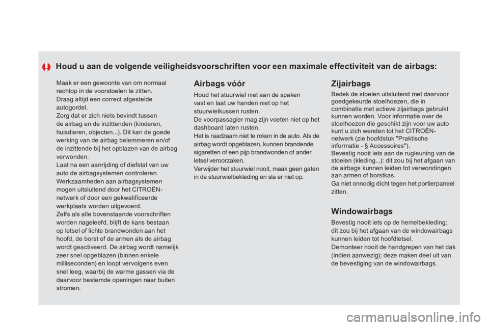 CITROEN DS5 2011  Instructieboekjes (in Dutch)   Maak er een gewoonte van om normaal rechtop in de voorstoelen te zitten.  
Draag altijd een correct afgesteldeautogordel.
 Zorg dat er zich niets bevindt tussen de airbag en de inzittenden (kinderen