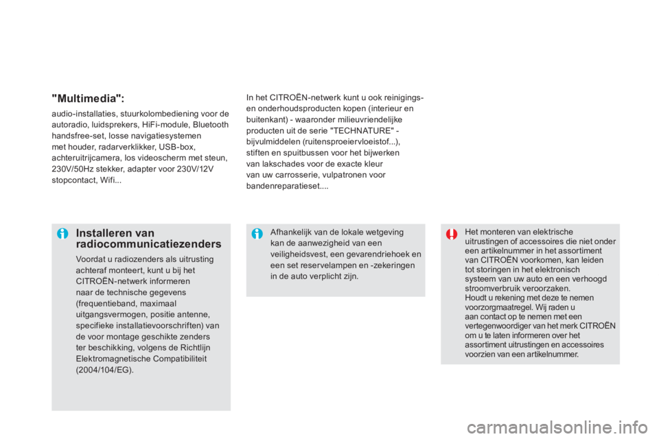 CITROEN DS5 2011  Instructieboekjes (in Dutch)    Het monteren van elektrische uitrustingen of accessoires die niet onder een artikelnummer in het assortiment van CITROËN voorkomen, kan leiden tot storingen in het elektronisch systeem van uw auto