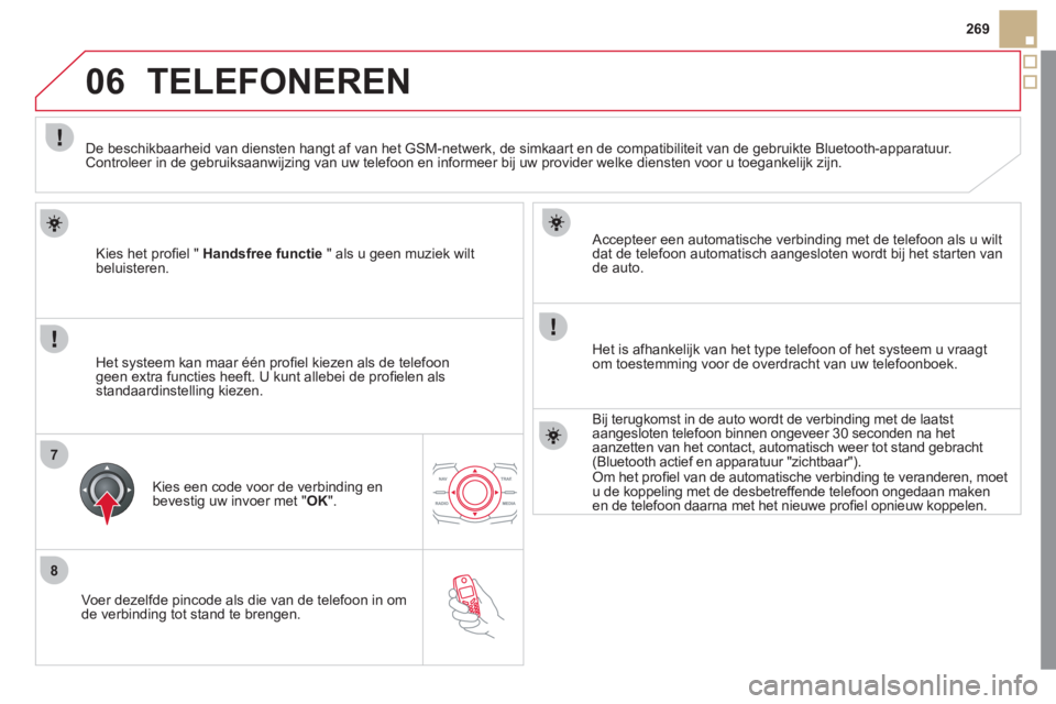 CITROEN DS5 2011  Instructieboekjes (in Dutch) 8
06
7
269
   
Voer dezel
fde pincode als die van de telefoon in om
de verbinding tot stand te brengen.     
Accepteer een automatische verbindin
g met de telefoon als u wilt 
dat de telefoon automati