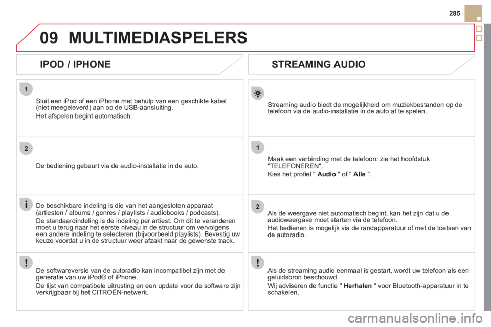 CITROEN DS5 2011  Instructieboekjes (in Dutch) 1
2
1
2
09
285
   
 
 
 
 
 
STREAMING AUDIO 
Streaming audio biedt de mogelijkheid om muziekbestanden op de
telefoon via de audio-installatie in de auto af te spelen.  
Maak een verbindin
g met de te