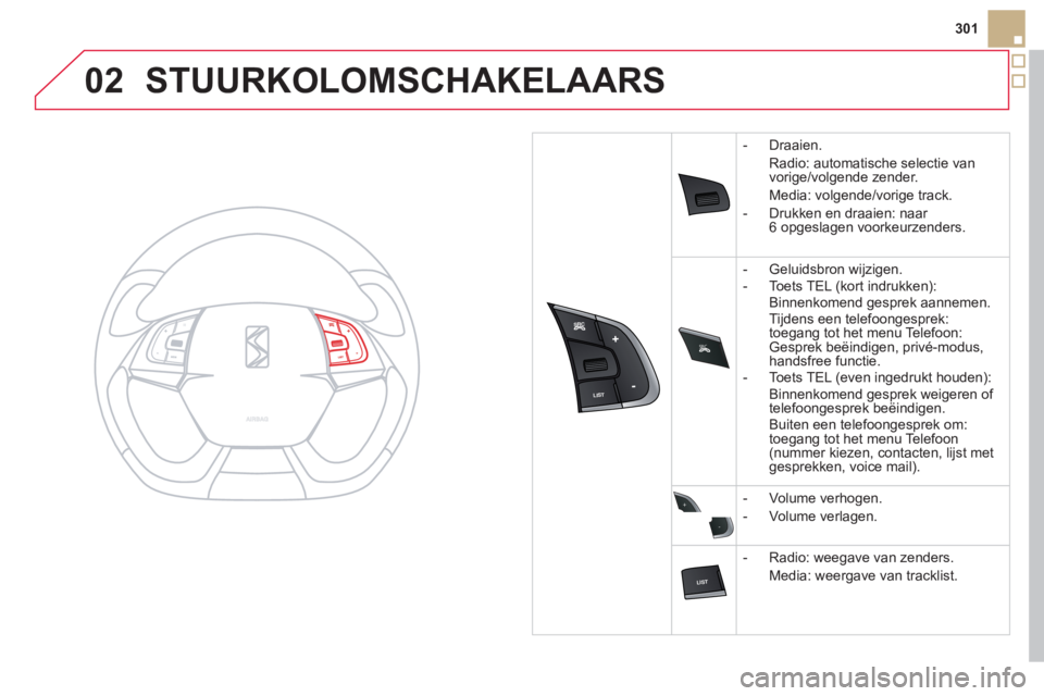 CITROEN DS5 2011  Instructieboekjes (in Dutch) 02
SRC



+
-
301
STUURKOLOMSCHAKELAARS 
-  Draaien.
Radio: automatische selectie van 
vorige/volgende zender.
Media: volgende
/vorige track.
-  Dr
ukken en draa