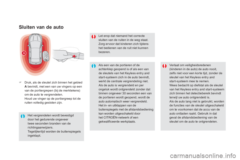 CITROEN DS5 2011  Instructieboekjes (in Dutch) Sluiten van de auto 
�)Druk, als de sleutel zich binnen het gebiedA   bevindt, met een van uw vingers op een 
van de portiergrepen (bij de merktekens)om de auto te vergrendelen.  Houd uw vinger op de 