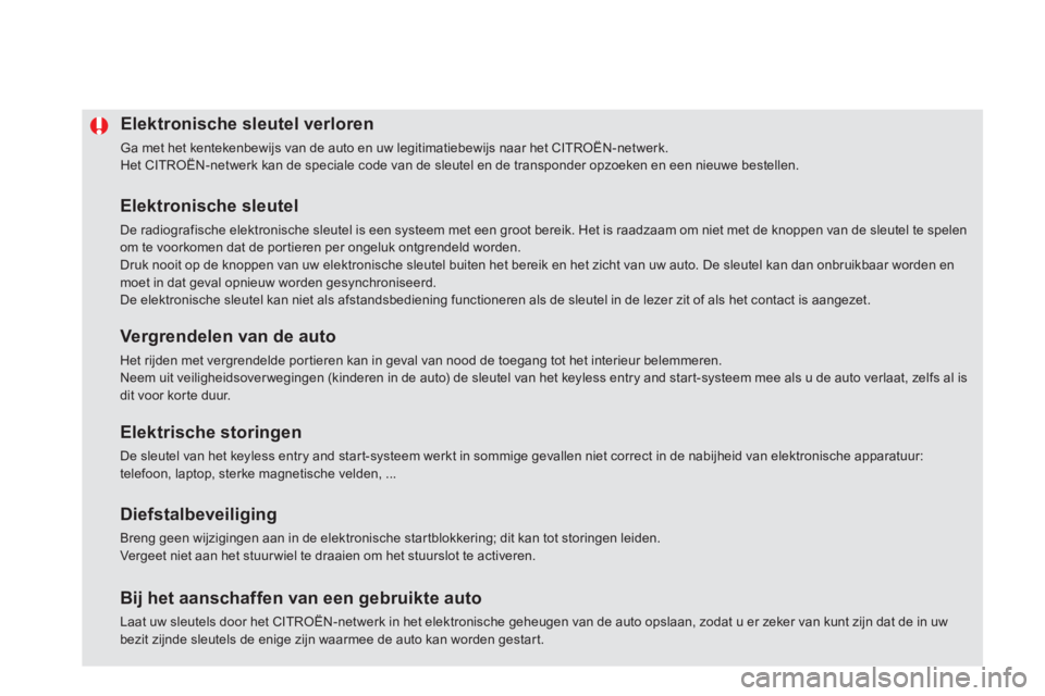CITROEN DS5 2011  Instructieboekjes (in Dutch) Elektronische sleutel verloren 
  Ga met het kentekenbewijs van de auto en uw legitimatiebewijs naar het CITROËN-netwerk. 
Het CITROËN-netwerk kan de speciale code van de sleutel en de transponder o