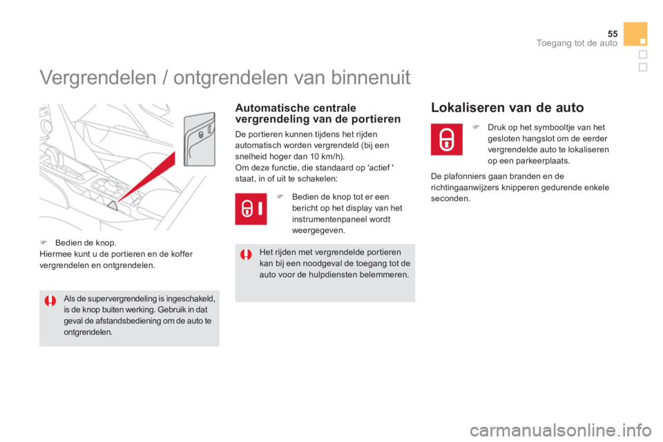 CITROEN DS5 2011  Instructieboekjes (in Dutch) 55
Toegang tot de auto
   
 
 
 
 
 
 
 
 
 
 
 
 
 
Vergrendelen / ontgrendelen van binnenuit 
Automatische centralevergrendeling van de portieren 
De por tieren kunnen tijdens het rijdenautomatisch 