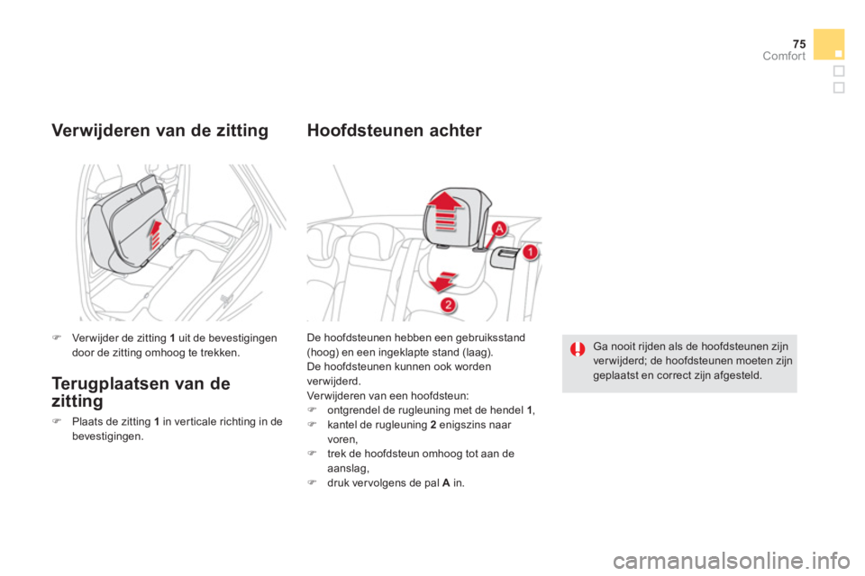 CITROEN DS5 2011  Instructieboekjes (in Dutch) 75
Comfort
De hoofdsteunen hebben een gebruiksstand(hoog) en een ingeklapte stand (laag).
De hoofdsteunen kunnen ook worden 
ver wijderd.  
Ver wijderen van een hoofdsteun:�)   ontgrendel de rugleunin