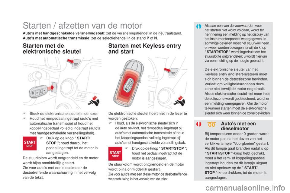 CITROEN DS5 HYBRID 2016 Instructieboekjes (in Dutch) DS5_nl_Chap04_conduite_ed02-2015
Starten / afzetten van de motor
F Steek de elektronische sleutel in de lezer.
F H oud het rempedaal ingetrapt (auto's met
automatische transmissie) of houd het
k CITROEN DS5 HYBRID 2016 Instructieboekjes (in Dutch) DS5_nl_Chap04_conduite_ed02-2015
Starten / afzetten van de motor
F Steek de elektronische sleutel in de lezer.
F H oud het rempedaal ingetrapt (auto's met
automatische transmissie) of houd het
k